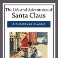 Cover Art for 9781505399790, The Life and Adventures of Santa Claus: The Best of the Classics by L. Frank Baum