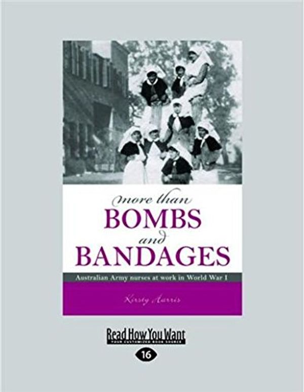 Cover Art for 9781458738585, More Than Bombs and Bandages: Australian Army Nurses at Work in World War I by Kirsty Harris