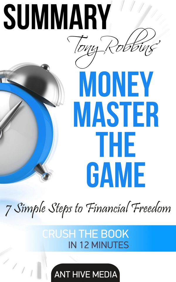 Cover Art for 9781310954252, Tony Robbins' Money Master the Game: 7 Simple Steps to Financial Freedom Summary by Ant Hive Media