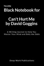 Cover Art for 9781793824790, The Little Black Notebook for Can’t Hurt Me by David Goggins: A Writing Journal to Help You Master Your Mind and Defy the Odds by Deep Work Publications