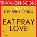 Cover Art for 9781524235604, Eat, Pray, Love: One Woman's Search for Everything Across Italy, India and Indonesia by Elizabeth Gilbert (Trivia-On-Books) by Trivion Books