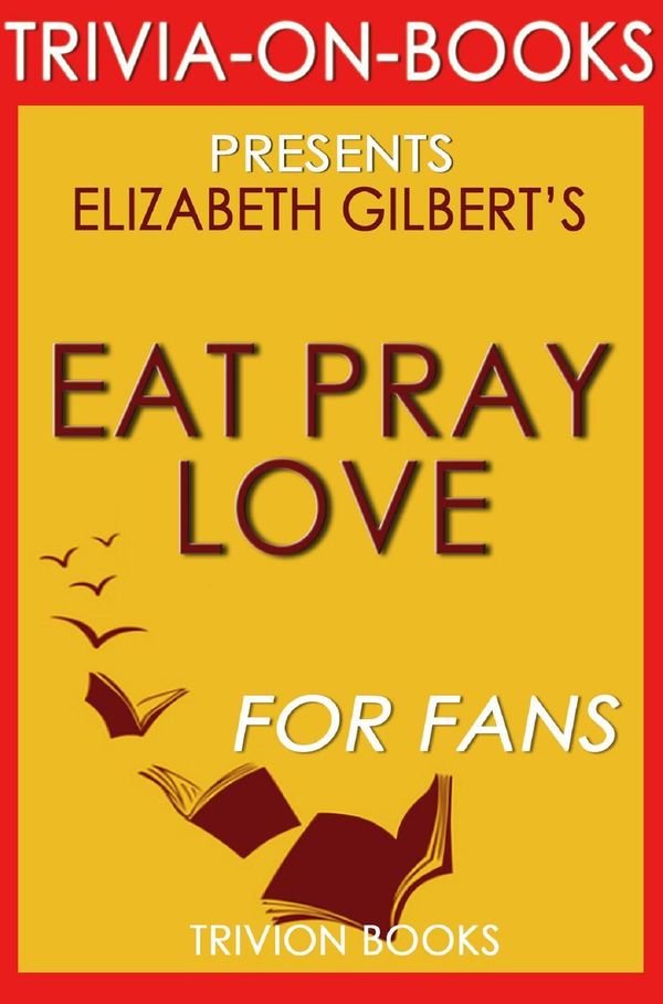 Cover Art for 9781524235604, Eat, Pray, Love: One Woman's Search for Everything Across Italy, India and Indonesia by Elizabeth Gilbert (Trivia-On-Books) by Trivion Books
