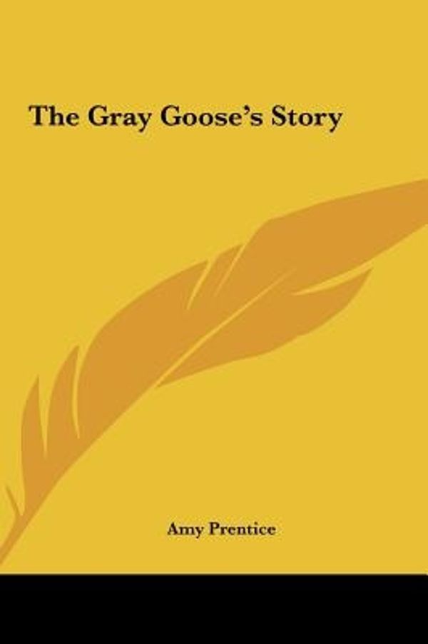 Cover Art for 9781161464887, The Gray Goose's Story by Amy Prentice