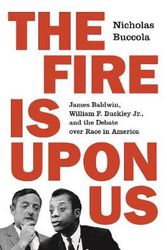 Cover Art for 9780691210773, The Fire Is upon Us: James Baldwin, William F. Buckley Jr., and the Debate over Race in America by Nicholas Buccola