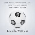 Cover Art for 9781989555842, Dark Goals: How History's Worst Tyrants Have Used and Abused the Game of Soccer by Wernicke, Lucinao