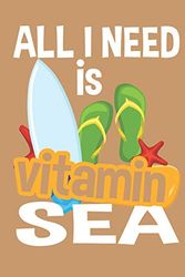 Cover Art for 9781091921016, All I Need is Vitamin Sea Vacation Notebook: 6 x 9 125 page Notebook for anyone to write in while enjoying their vacation or leisure time on the Sea or Ocean by Kiley Books
