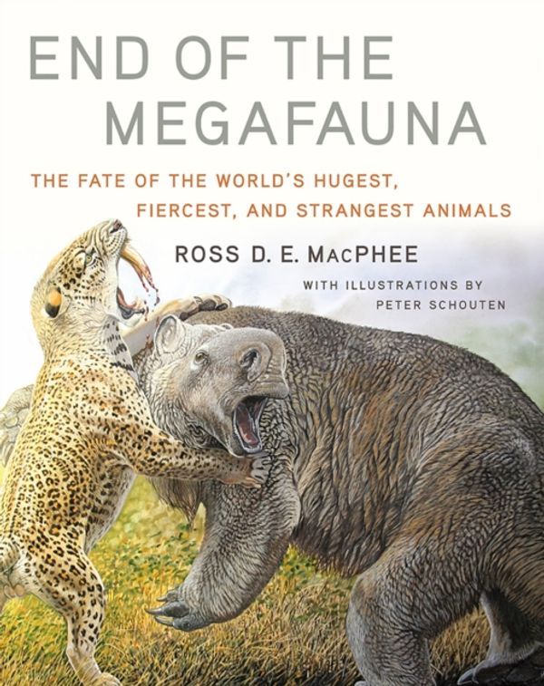 Cover Art for 9780393249293, End of the Megafauna: The Fate of the World's Hugest, Fiercest, and Strangest Animals by Ross D. e. MacPhee