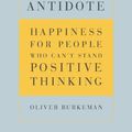 Cover Art for 9780670064687, The Antidote: Happiness For People Who Can't Stand Positive Thinking by Oliver Burkeman