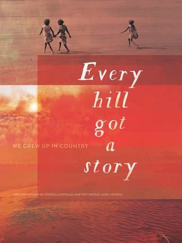Cover Art for 9781742709819, Every Hill Got a Story by Central Land Council