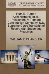 Cover Art for 9781270486022, Ruth E. Turner, Administratrix, et al., Petitioners, V. Tidmore Construction Company. U.S. Supreme Court Transcript of Record with Supporting Pleadings by William E. Chandler