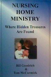Cover Art for 9780974538419, NURSING HOME MINISTRY where hidden treasures are found by Bill Goodrich; Tom McCormick