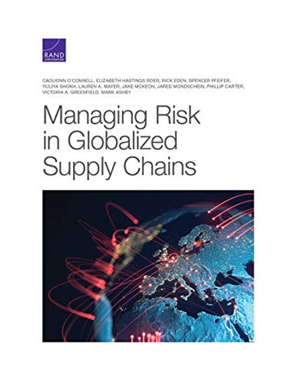 Cover Art for 9781977406583, Managing Risk in Globalized Supply Chains by O'Connell, Caolionn, Hastings Roer, Elizabeth, Rick Eden, Spencer Pfeifer, Yuliya Shokh, Lauren A. Mayer, Jake McKeon, Jared Mondschein, Phillip Carter, Victoria A. Greenfield, Mark Ashby