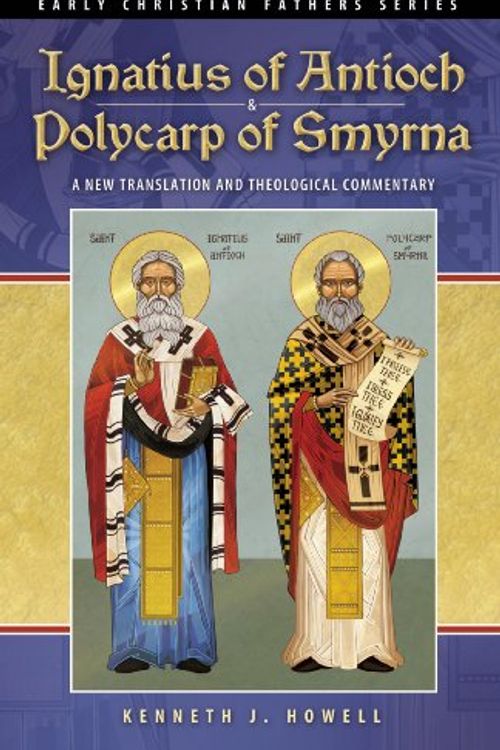 Cover Art for 9780980006650, Ignatius of Antioch & Polycarp of Smyrna by Kenneth J. Howell