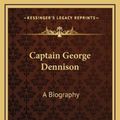 Cover Art for 9781168675026, Captain George Dennison: A Biography by Eleanor E. Fuller