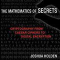 Cover Art for B07GVR5ZXY, The Mathematics of Secrets: Cryptography from Caesar Ciphers to Digital Encryption by Joshua Holden