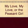 Cover Art for 9780805016598, My Love, My Love, Or, the Peasant Girl by Rosa Guy