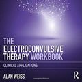 Cover Art for 9781138713369, The Electroconvulsive Therapy WorkbookClinical applications by Alan Weiss