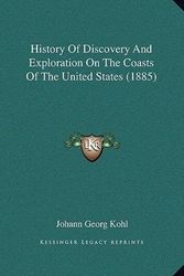 Cover Art for 9781164157304, History Of Discovery And Exploration On The Coasts Of The United States (1885) by Johann Georg Kohl