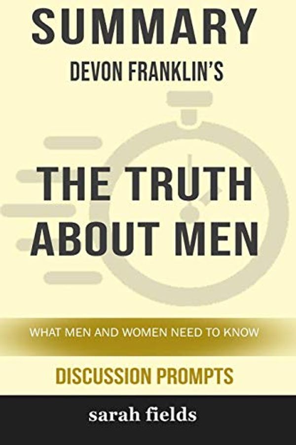 Cover Art for 9780368478147, Summary: Devon Franklin's The Truth About Men: What Men and Women Need to Know (Discussion Prompts) by Sarah Fields