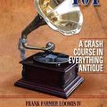 Cover Art for 9780896891586, Antiques 101: A Crash Course in Everything Antique by Frank Farmer Loomis