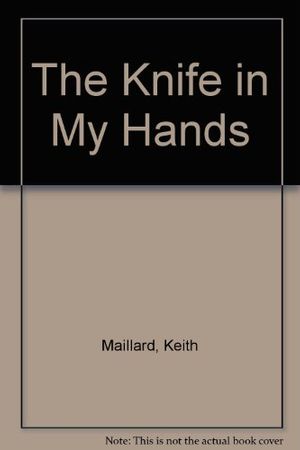 Cover Art for 9780825300820, The Knife in My Hands by Keith Maillard