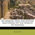 Cover Art for 9781270755845, An Inquiry Into the Nature and Causes of the Wealth of Nations by Adam Smith