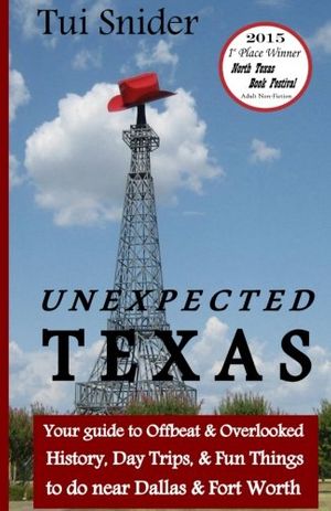 Cover Art for 9781495421969, Unexpected Texas: Your guide to Offbeat & Overlooked History, Day Trips & Fun things to do near Dallas & Fort Worth by Tui Snider