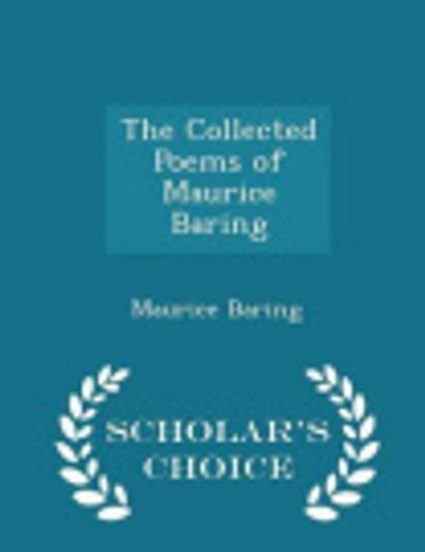 Cover Art for 9781296377571, The Collected Poems of Maurice Baring - Scholar's Choice Edition by Maurice Baring