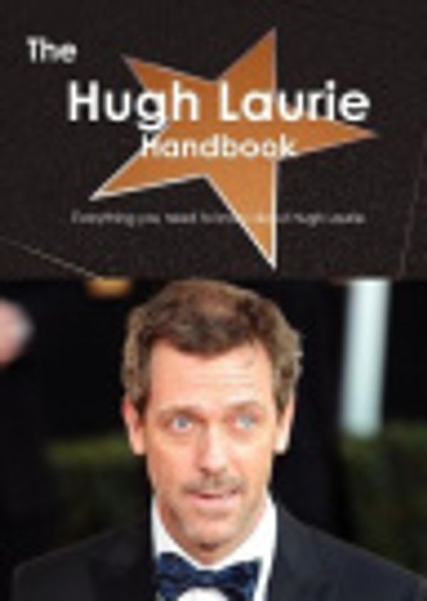 Cover Art for 9781743386231, The Hugh Laurie Handbook - Everything you need to know about Hugh Laurie by Emily Smith