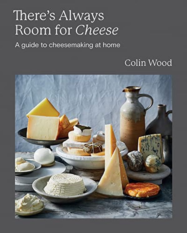 Cover Art for B0CBLJ8XGQ, There's Always Room for Cheese: A Guide to Cheesemaking at Home by Colin Wood