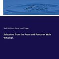 Cover Art for 9783744664721, Selections from the Prose and Poetry of Walt Whitman by Walt Whitman
