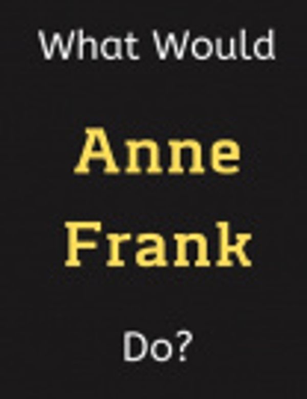 Cover Art for 9781712928493, What Would Anne Frank Do?: Anne Frank Notebook/ Journal/ Notepad/ Diary For Women, Men, Girls, Boys, Fans, Supporters, Teens, Adults and Kids | 100 Black Lined Pages | 8.5 x 11 Inches | A4 by Jp Journals