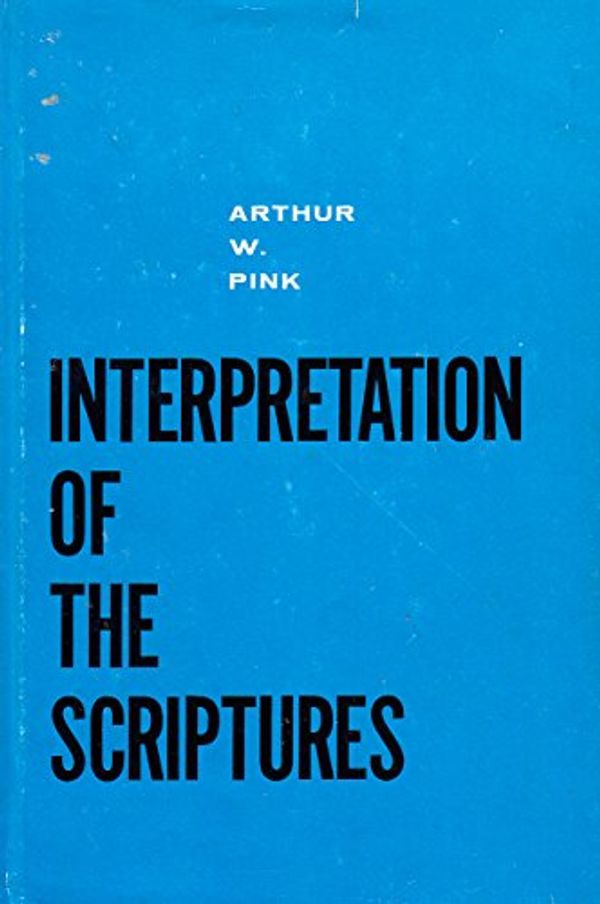 Cover Art for 9780801069093, Interpretation of the scriptures by Arthur Walkington Pink