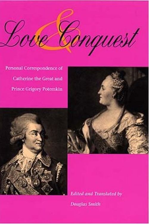 Cover Art for 9780875803241, Love and Conquest: Personal Correspondence of Catherine the Great and Prince Grigory Potemkin by Douglas Smith