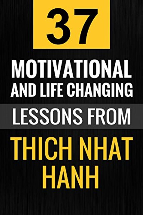 Cover Art for B071WKCGC7, Thich Nhat Hanh: 37 Motivational and Life-Changing Lessons from Thich Nhat Hanh by Christine Jay