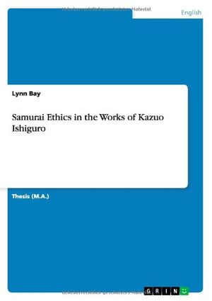 Cover Art for 9783656365228, Samurai Ethics in the Works of Kazuo Ishiguro by Lynn Bay