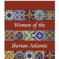 Cover Art for 9780807147740, Women of the Iberian Atlantic by Allyson Poska, Carla Gerona, Hugh Cagle, Ida Altman, Jane E. Mangan, Lisa Vollendorf, Matt Childs, Nuria Salazar Simarro, Ras Michael Brown, Sarah E. Owens, Timothy Walker