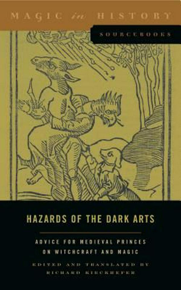 Cover Art for 9780271078403, Hazards of the Dark ArtsAdvice for Medieval Princes on Witchcraft and M... by Richard Kieckhefer