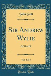 Cover Art for 9780484254601, Sir Andrew Wylie, Vol. 2 of 3: Of That Ilk (Classic Reprint) by John Galt