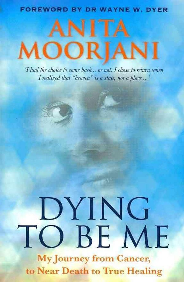 Cover Art for 9781848507838, Dying to Be Me: My Journey from Cancer, to Near Death, to True Healing by Anita Moorjani