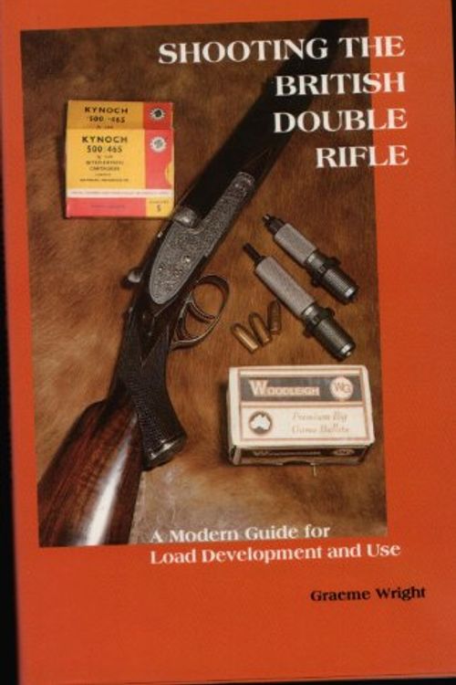 Cover Art for 9780646508016, Shooting the British Double Rifle: A Modern Guide for Load Development and Use, 3rd Edition by Wright Graeme