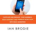Cover Art for B00GR77K1M, Email Persuasion: Captivate and Engage Your Audience, Build Authority and Generate More Sales With Email Marketing by Ian Brodie
