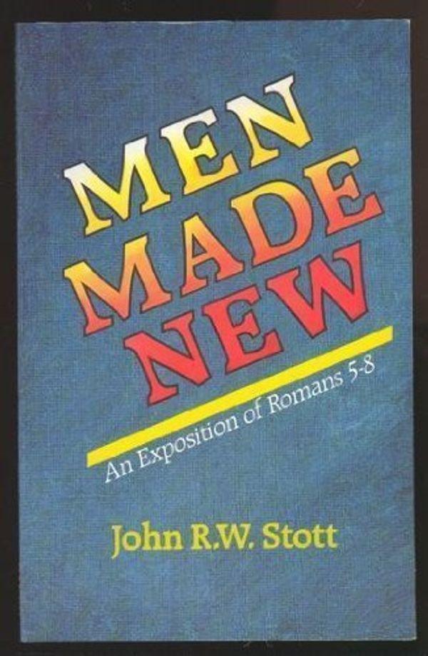 Cover Art for 9780801082443, Men Made New: An Exposition of Romans 5-8 by John R. w. Stott