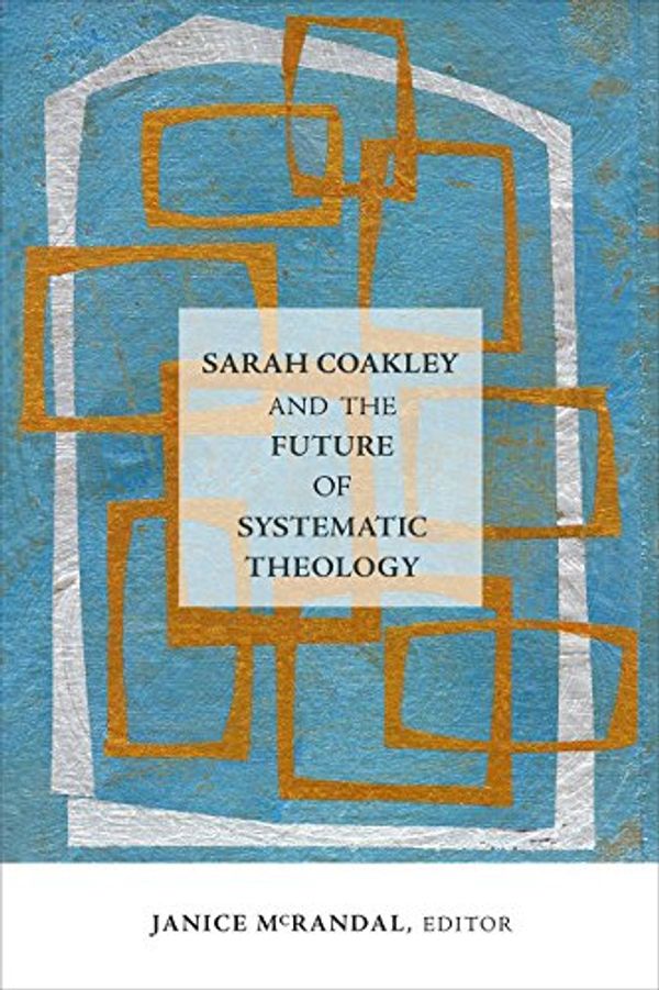 Cover Art for 9781451472011, Sarah Coakley and the Future of Systematic Theology by Janice McRandal