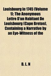 Cover Art for 9781152789593, Louisbourg in 1745 (Volume 1); The Anonymous Lettre D’Un Hab by B. L. N