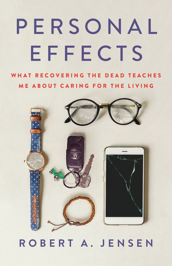 Cover Art for 9781250267993, Personal Effects: What Recovering the Dead Teaches Me About Caring for the Living by Robert A. Jensen