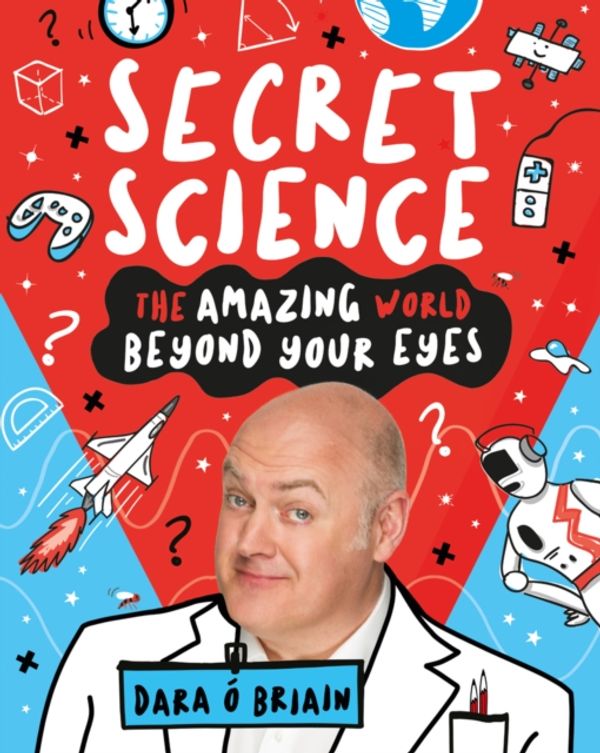 Cover Art for 9781407188140, Secret Science: The Amazing World Beyond Your Eyes by Dara O Briain