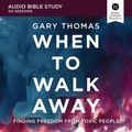 Cover Art for 9780310122852, When to Walk Away: Audio Bible Studies: Finding Freedom from Toxic People by Gary Thomas