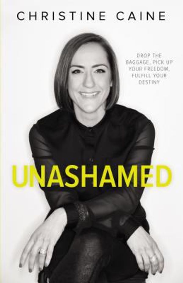 Cover Art for 0025986348137, Unashamed: Drop the Baggage, Pick Up Your Freedom, Fulfill Your Destiny by Christine Caine
