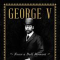 Cover Art for 9780062567499, George V: Never a Dull Moment by Jane Ridley